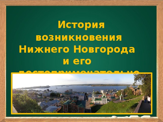 История  возникновения Нижнего Новгорода и его достопримечательности