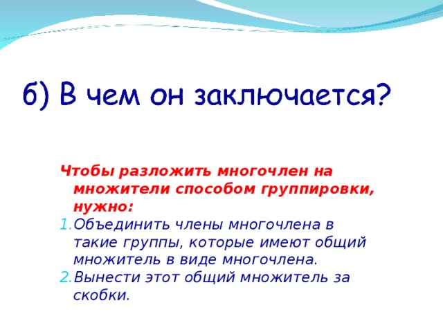 Чтобы разложить многочлен на множители способом группировки, нужно: