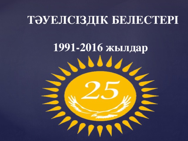 ТӘУЕЛСІЗДІК БЕЛЕСТЕРІ   1991-2016 жылдар