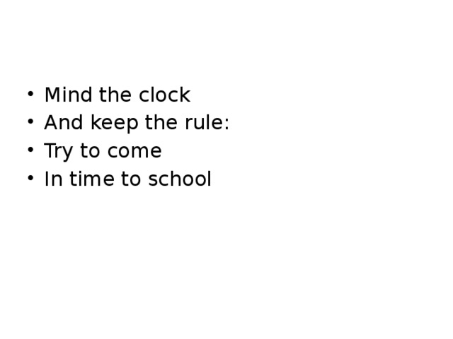 Mind the clock And keep the rule: Try to come In time to school