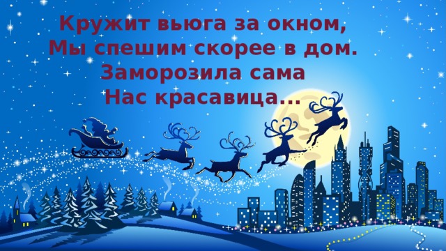 Кружит вьюга за окном,  Мы спешим скорее в дом.  Заморозила сама  Нас красавица...