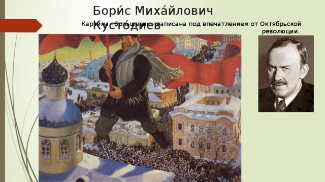 Бори́с Миха́йлович Кусто́диев  Картина «Большевик» написана под впечатлением от Октябрьской революции.