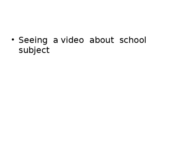 Seeing a video about school subject