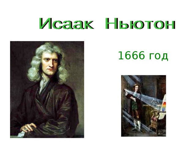 1666 год  Рассказ о деятельности И. Ньютона, его опыты по исследованию света