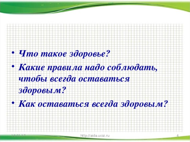 Что такое здоровье? Какие правила надо соблюдать, чтобы всегда оставаться здоровым? Как оставаться всегда здоровым? 18.01.17 http://aida.ucoz.ru