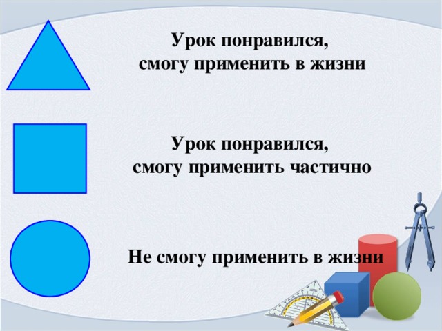 Урок понравился, смогу применить в жизни Урок понравился, смогу применить частично Не смогу применить в жизни