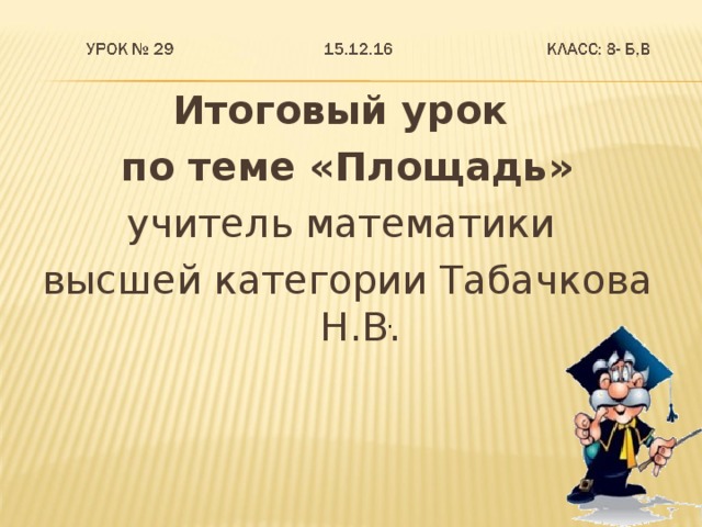 Итоговый урок по теме «Площадь» учитель математики высшей категории Табачкова Н.В. .