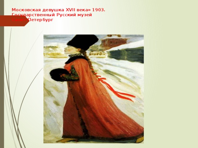 Московская девушка XVII века» 1903.  Государственный Русский музей  Санкт-Петербург