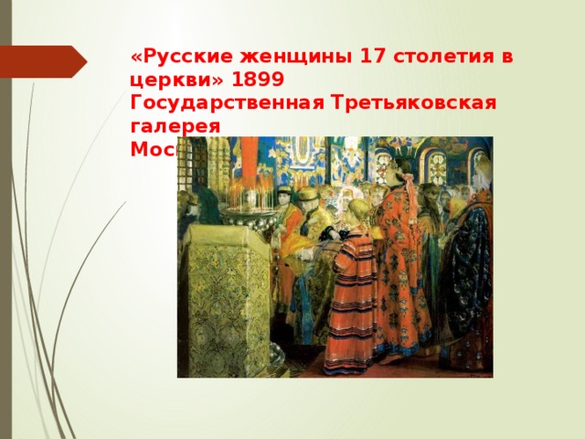 «Русские женщины 17 столетия в церкви» 1899  Государственная Третьяковская галерея  Москва