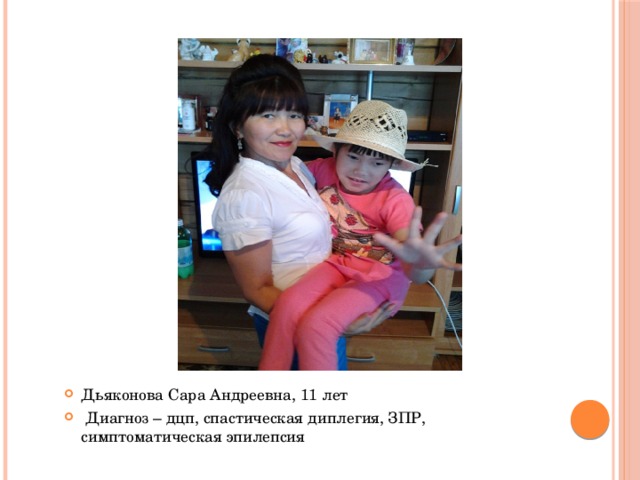 Дьяконова Сара Андреевна, 11 лет  Диагноз – дцп, спастическая диплегия, ЗПР, симптоматическая эпилепсия