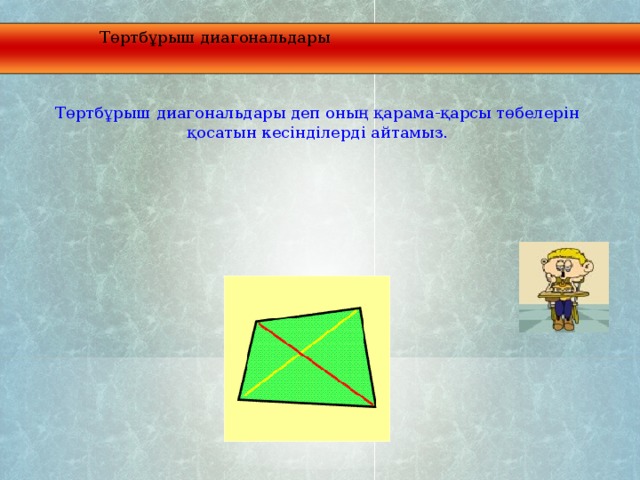 Төртбұрыш диагональдары Төртбұрыш диагональдары деп оның қарама-қарсы төбелерін қосатын кесінділерді айтамыз.