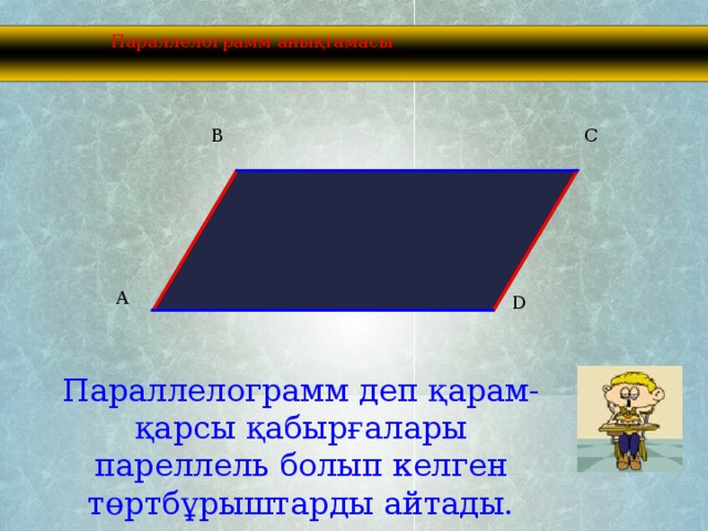 Параллелограмм анықтамасы B C A D Параллелограмм деп қарам-қарсы қабырғалары пареллель болып келген төртбұрыштарды айтады.