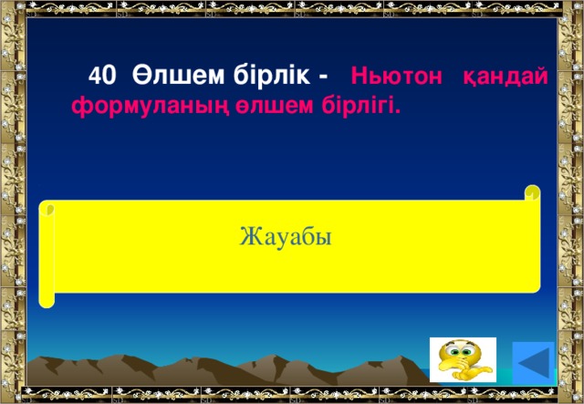 4 0 Өлшем бірлік - Ньютон қандай формуланың өлшем бірлігі.  (күш)  Жауабы