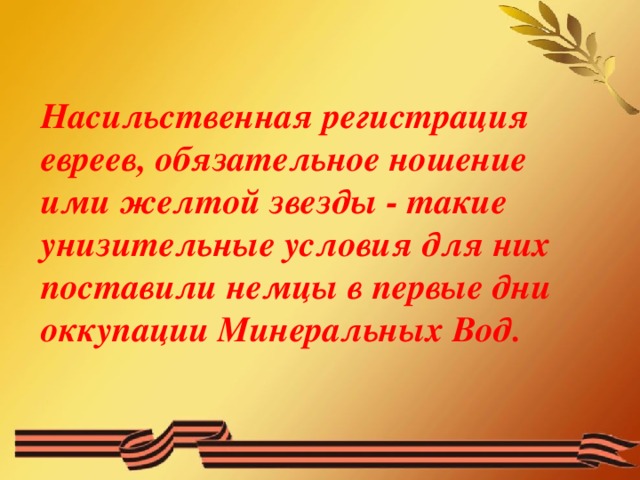 Насильственная регистрация евреев, обязательное ношение ими желтой звезды - такие унизительные условия для них поставили немцы в первые дни оккупации Минеральных Вод.