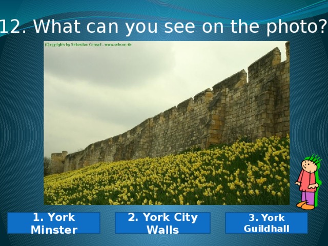 12. What can you see on the photo? 1. York Minster 2. York City Walls 3. York Guildhall