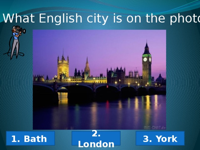 9. What English city is on the photo? 1. Bath 2. London 3. York