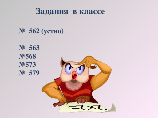 Задания в классе № 562 (устно)  № 563 № 568 № 573 № 579