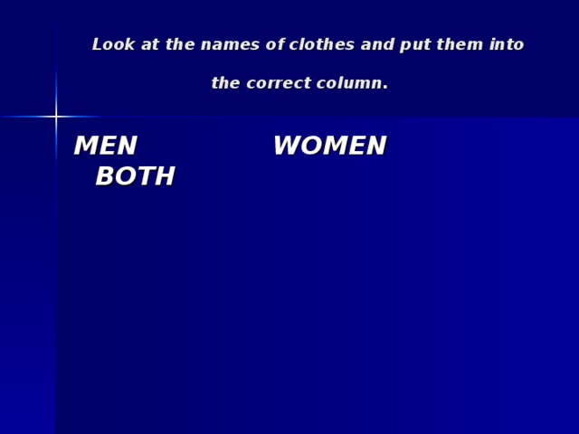 Look at the names of clothes and put them into the correct column.  MEN WOMEN BOTH