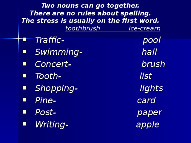 Two nouns can go together.  There are no rules about spelling. The stress is usually on the first word.  toothbrush ice-cream