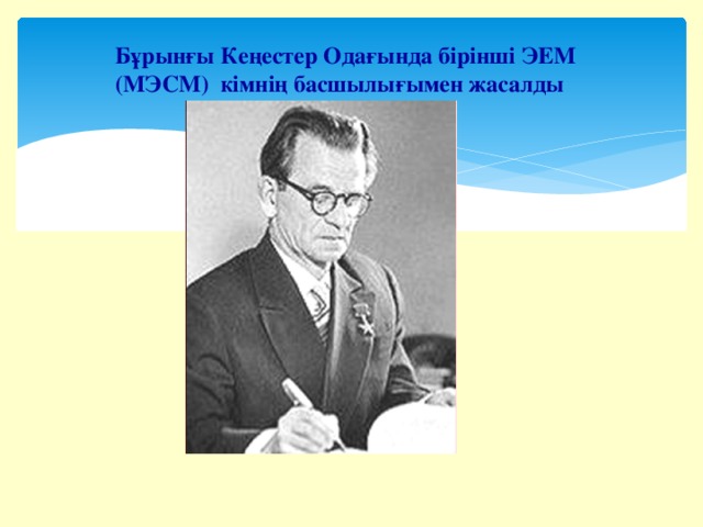 Бұрынғы Кеңестер Одағында бірінші ЭЕМ (МЭСМ) кімнің басшылығымен жасалды С.А.Лебедев