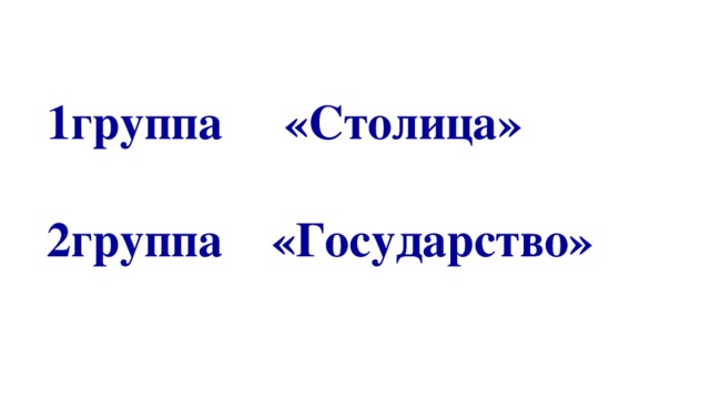 1группа «Столица»  2группа «Государство»