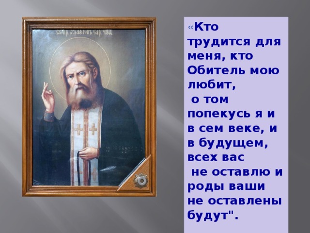 « Кто трудится для меня, кто Обитель мою любит,  о том попекусь я и в сем веке, и в будущем, всех вас  не оставлю и роды ваши не оставлены будут