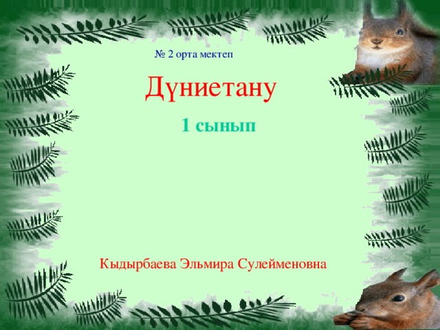 № 2 орта мектеп Дүниетану 1 сынып Кыдырбаева Эльмира Сулейменовна