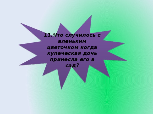 11.Что случилось с аленьким цветочком когда купеческая дочь принесла его в сад?