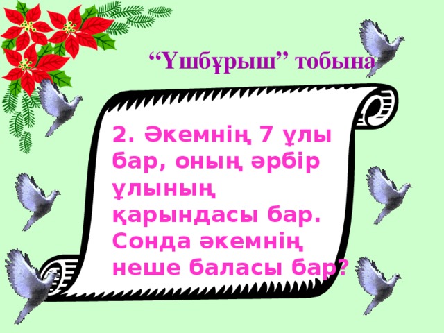 “ Үшбұрыш” тобына 2. Әкемнің 7 ұлы бар, оның әрбір ұлының қарындасы бар. Сонда әкемнің неше баласы бар?