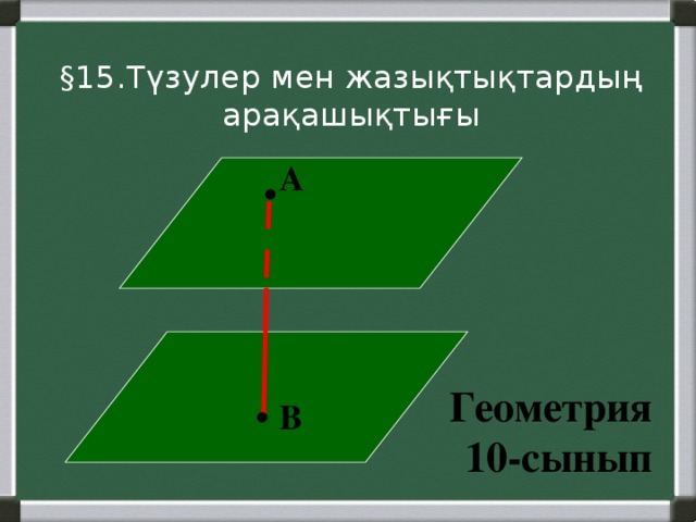 §15.Түзулер мен жазықтықтардың арақашықтығы А  Геометрия  10-сынып В