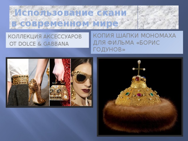 Использование скани  в современном мире Копия шапки мономаха для фильма «Борис Годунов» Коллекция аксессуаров  от Dolce & gabbana