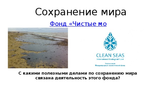 Сохранение мира Фонд «Чистые моря» С какими полезными делами по сохранению мира связана деятельность этого фонда?