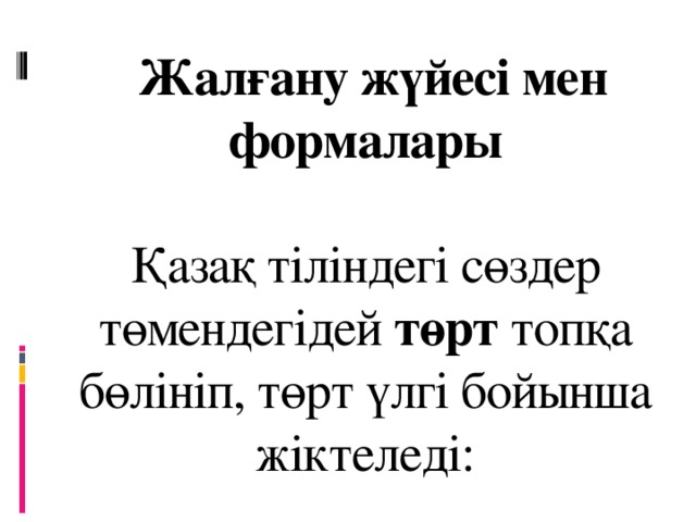 Жалғану жүйесі мен формалары   Қазақ тіліндегі сөздер төмендегідей төрт топқа бөлініп, төрт үлгі бойынша жіктеледі: