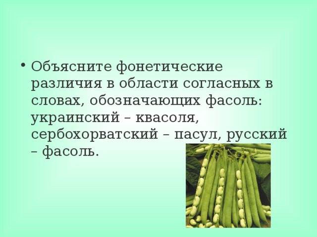 Объясните фонетические различия в области согласных в словах, обозначающих фасоль: украинский – квасоля, сербохорватский – пасул, русский – фасоль.