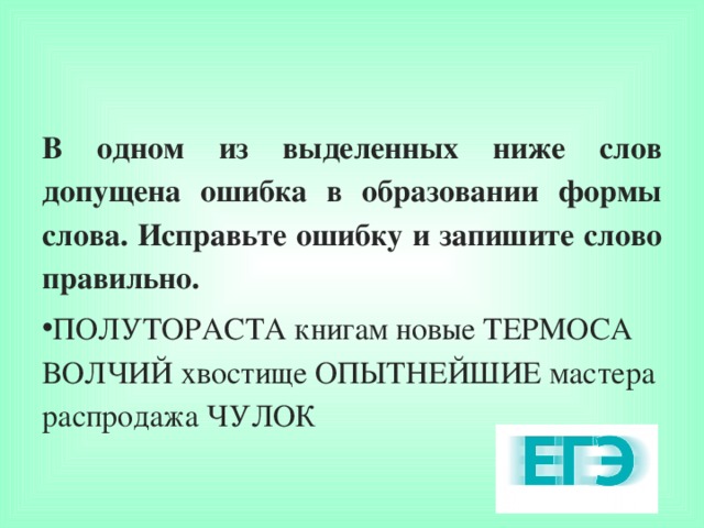 В одном из выделенных ниже слов допущена ошибка в образовании формы слова. Исправьте ошибку и запишите слово правильно.