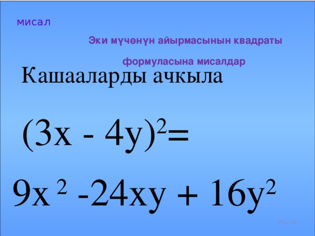Эки мүчөнүн айырмасынын квадраты формуласына мисалдар мисал  Кашааларды ачкыла (3x - 4y) 2 = 9x 2 -24xy + 16y 2   из 56