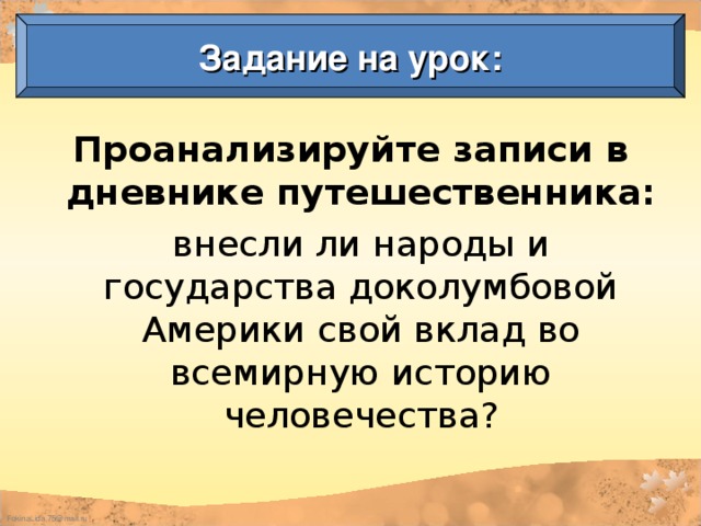 Задание на урок: Проанализируйте записи в дневнике путешественника:  внесли ли народы и государства доколумбовой Америки свой вклад во всемирную историю человечества?