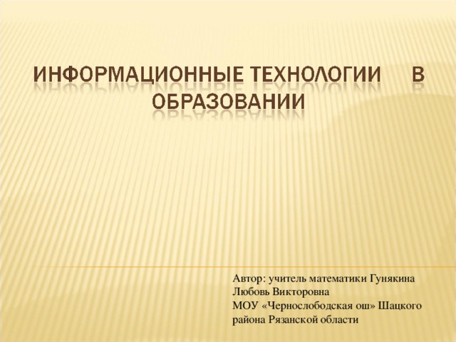 Автор: учитель математики Гунякина Любовь Викторовна МОУ «Чернослободская ош» Шацкого района Рязанской области