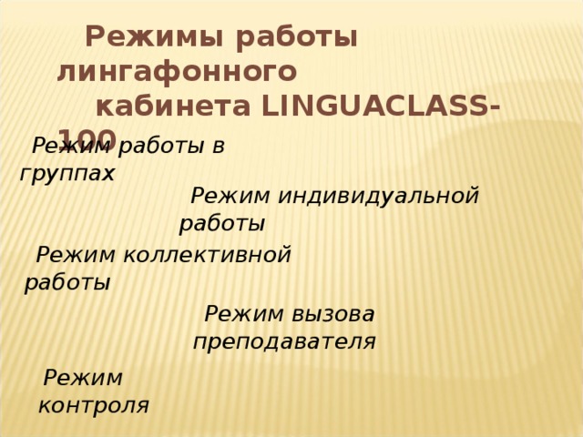 Режимы работы лингафонного  кабинета LINGUACLASS-100 Режим работы в группах Режим индивидуальной работы Режим коллективной работы Режим вызова преподавателя Режим контроля