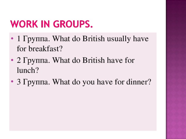 1 Группа . What do British usually have for breakfast? 2 Группа. What do British have for lunch? 3 Группа . What do you have for dinner?