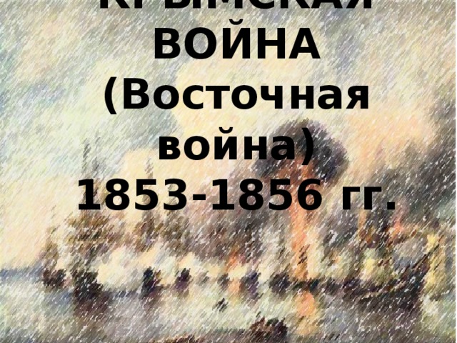 КРЫМСКАЯ ВОЙНА  (Восточная война)  1853-1856 гг.