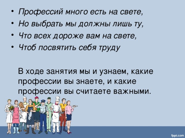 Профессий много есть на свете, Но выбрать мы должны лишь ту, Что всех дороже вам на свете, Чтоб посвятить себя труду