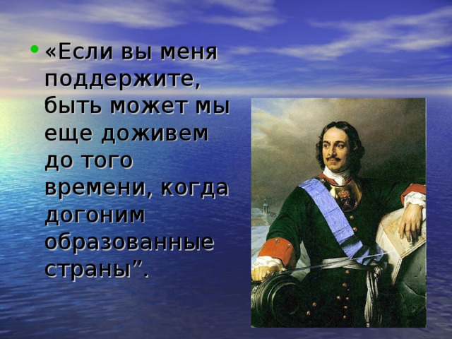 «Если вы меня поддержите, быть может мы еще доживем до того времени, когда догоним образованные страны”.