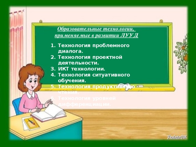 Образовательные технологии, применяемые в развитии ЛУУД Технология проблемного диалога. Технология проектной деятельности. ИКТ технологии. Технология ситуативного обучения. Технология продуктивного чтения. Технология уровней дифференциации.