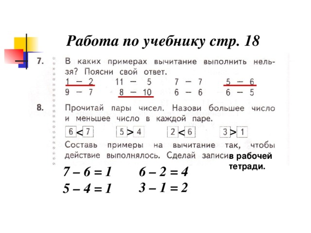 ^ ^ ^ ^ Работа по учебнику стр. 18 в рабочей тетради. 7 – 6 = 1 6 – 2 = 4 3 – 1 = 2 5 – 4 = 1
