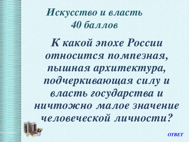 Искусство и власть  40 баллов    К какой эпохе России относится помпезная, пышная архитектура, подчеркивающая силу и власть государства и ничтожно малое значение человеческой личности? ОТВЕТ