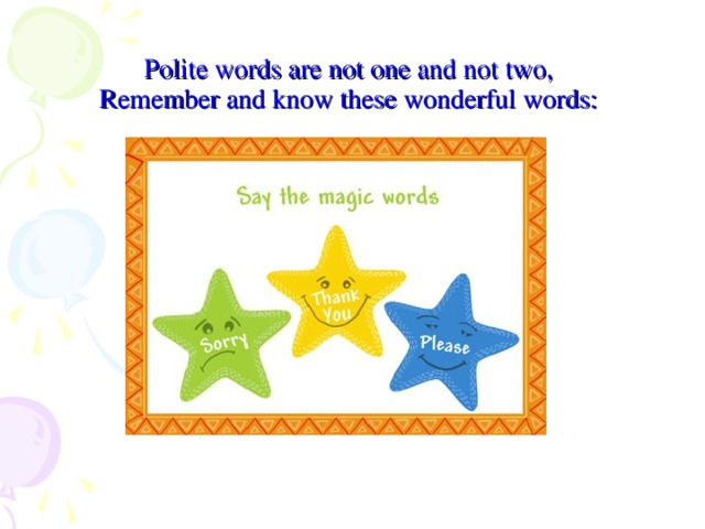 Polite words are not one and not two,  Remember and know these wonderful words: