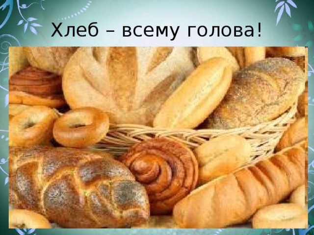 Хлеб – всему голова!