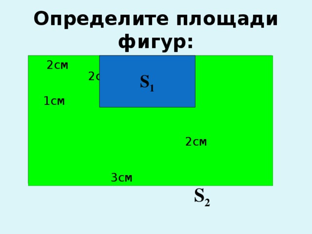 Определите площади фигур: S 1  2см 2см  1см  2см  3см  S 2