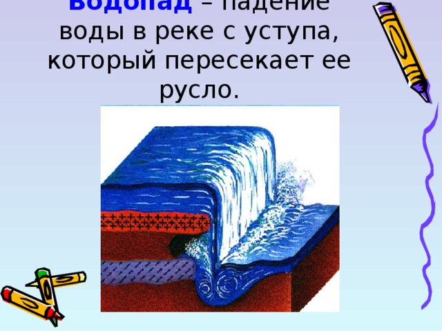 Водопад – падение воды в реке с уступа, который пересекает ее русло.